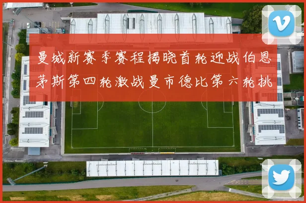 曼城新赛季赛程揭晓首轮迎战伯恩茅斯第四轮激战曼市德比第六轮挑战利物浦