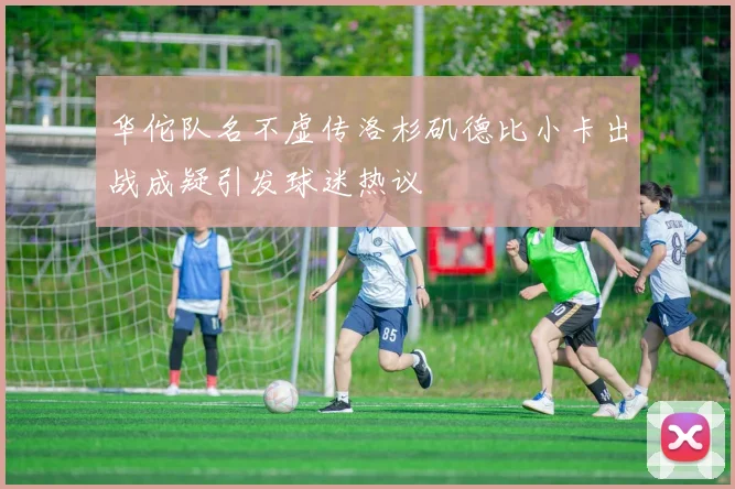 华佗队名不虚传洛杉矶德比小卡出战成疑引发球迷热议