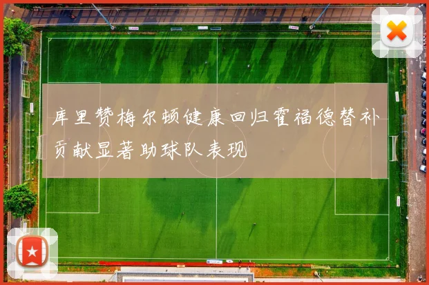 库里赞梅尔顿健康回归霍福德替补贡献显著助球队表现