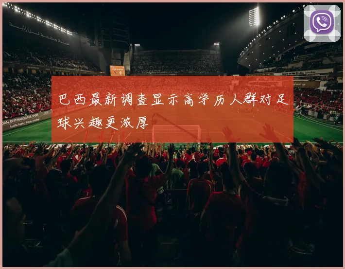 巴西最新调查显示高学历人群对足球兴趣更浓厚