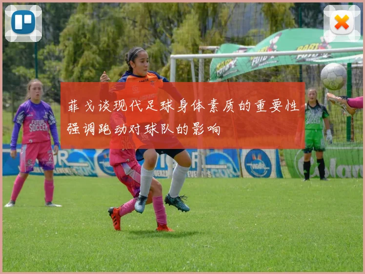 菲戈谈现代足球身体素质的重要性强调跑动对球队的影响